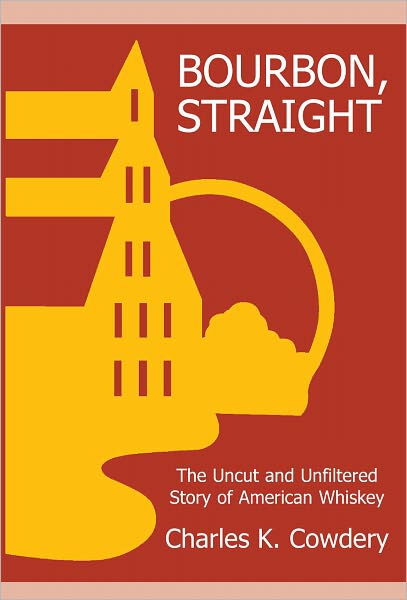 Bourbon, Straight: The Uncut and Unfiltered Story of American Whiskey