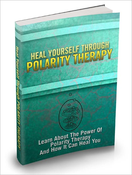 Heal Yourself Through Polarity Therapy Learn About The Power Of Polarity Therapy And How It Can Heal You!