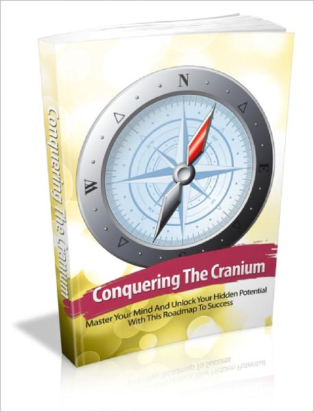 Conquering The Cranium Master Your Mind And Unlock Your Hidden Potential With This Roadmap To Success!