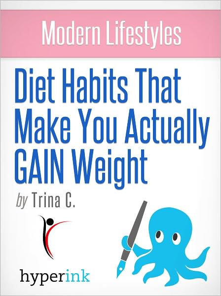 Modern Lifestyles: Diet Habits That Make You Actually GAIN Weight