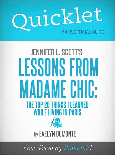 Quicklet on Jennifer L. Scott's Lessons From Madame Chic: The Top 20 Things I Learned While Living in Paris (Cliffsnotes-Like Book Summary & Commentary)