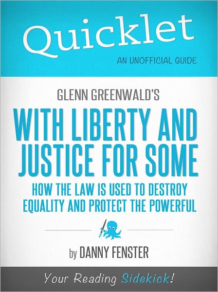 Quicklet on Glenn Greenwald's With Liberty and Justice for Some: How the Law Is Used to Destroy Equality and Protect the Powerful (Cliffsnotes-Like Book Summary & Commentary)