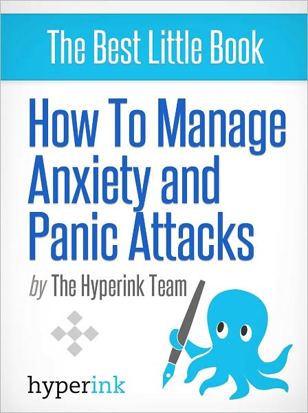 How to Manage Anxiety and Panic Attacks (Cliffsnotes-Like Book Summary & Commentary)