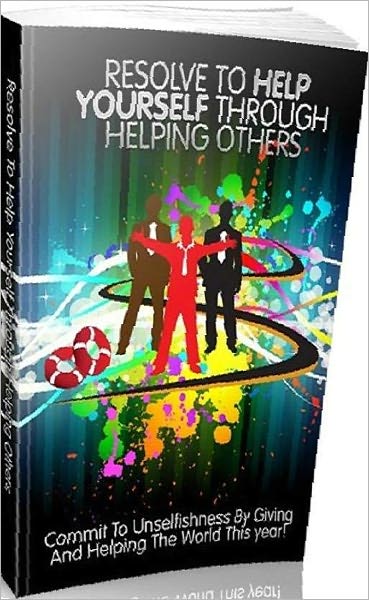 eBook about Resolve To Help Yourself Through Helping Others - Giving And Helping The World This year!