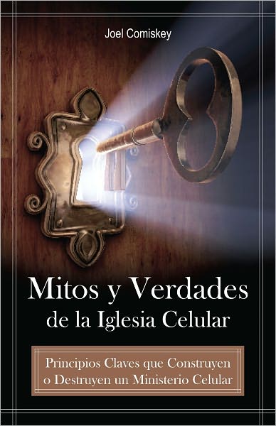 Mitos y Verdades de la Iglesia Celular: Principios Claves que Construyen o Destruyen un Ministerio Celular