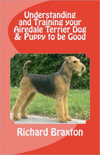 Understanding and Training your Airedale Terrier Dog & Puppy to be Good