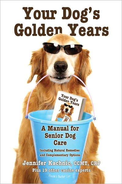 Your Dog's Golden Years - Manual for Senior Dog Care Including Natural Remedies and Complementary Options