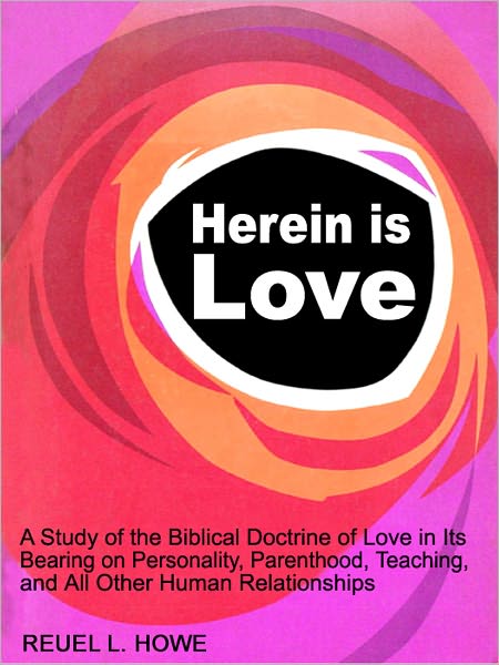 Herein is Love: A Study of the Biblical Doctrine of Love in Its Bearing on Personality, Parenthood, Teaching, and All Other Human Relationships