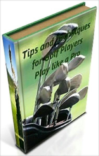 Tips and Techniques for Golf Players Play like a Pro
