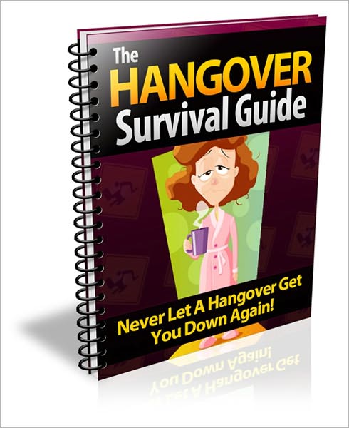The Hangover Survival Guide - Never Let A Hangover Get You Down Again!