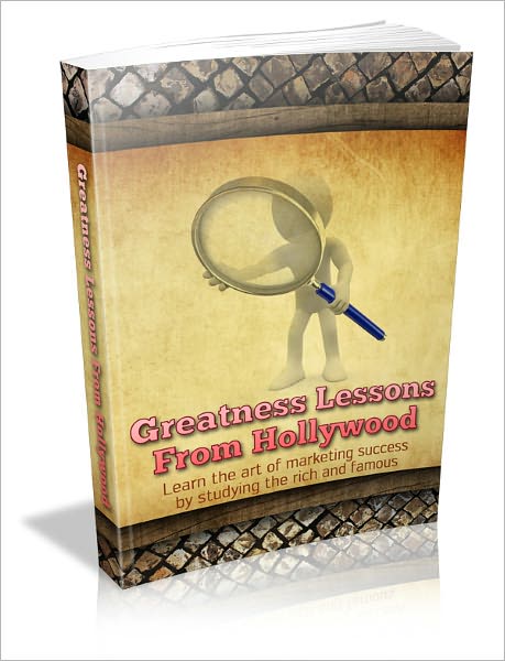 Greatness Lessons from Hollywood - Learn The Art of Marketing Success by Studying the Rich and Famous