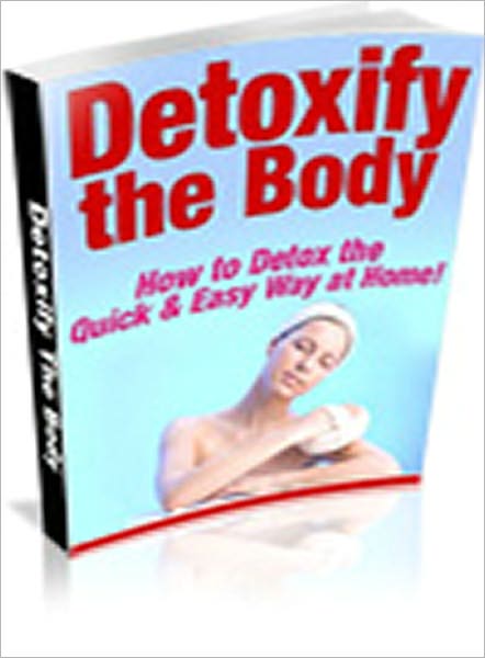 Detoxify The Body - How To Detox The Quick & Easy Way At Home