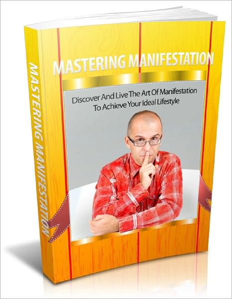 Mastering Manifestation The Ultimate Guide For Live Improvement Through Manifestation And Let It's Magic Change Your Life Forever!