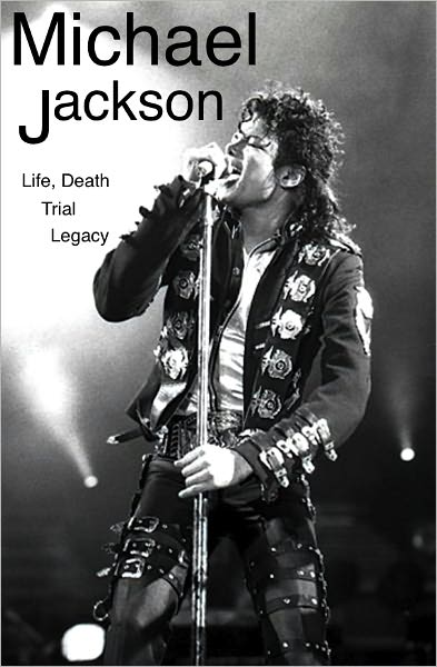 Michael Jackson: His Life, Death, Trial, and Legacy