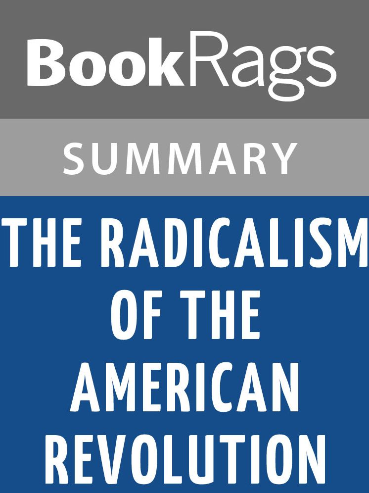 The Radicalism of the American Revolution by Gordon S. Wood l Summary & Study Guide