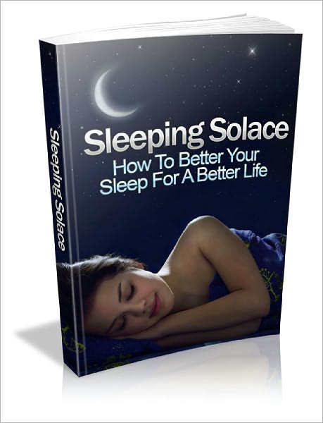 Sleeping Solace How To Better Your Sleep For A Better Life!