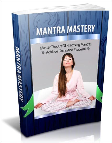 Mantra Mastery Must Have Tools For Achieving Peace And Calmness And Live A Life Of Comfort That You Deserve!