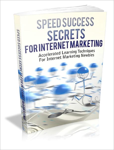 Speed Success Secrets For Internet Marketing Accelerated Learning Techniques For Internet Marketing Newbies!