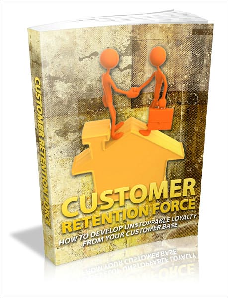 Customer Retention Force How To Develop Unstoppable Loyalty From Your Customer Base!