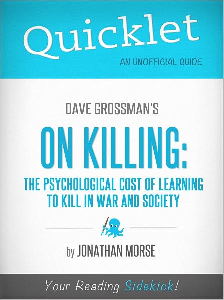 Quicklet on Dave Grossman's On Killing: The Psychological Cost of Learning to Kill in War and Society (Cliffsnotes-Like Book Summary & Commentary)