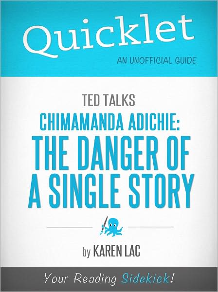 Quicklet on TED Talks: Chimamanda Adichie: The Danger of a Single Story (Cliffsnotes-Like Summary & Commentary)