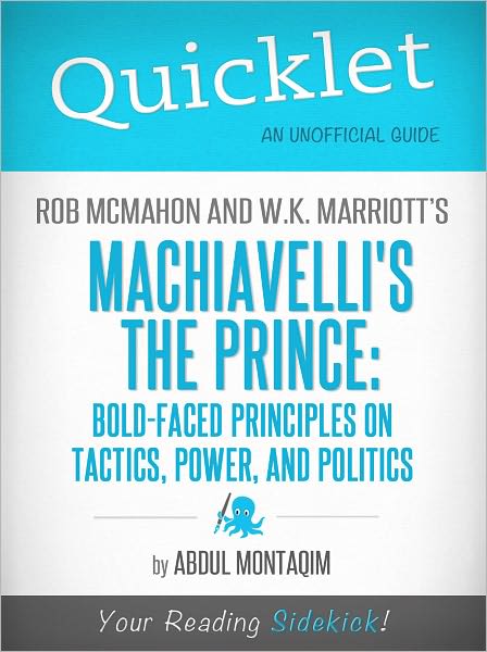 Quicklet on McMahon and W.K. Marriott's Machiavelli's The Prince: Bold-faced Principles on Tactics, Power, and Politics (Cliffsnotes-Like Book Summary & Commentary)