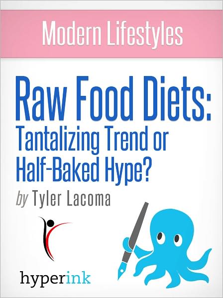 Modern Lifestyles: Raw Food Diets: Tantalizing Trend or Half-Baked Hype?