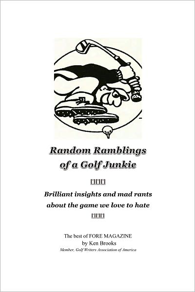 Random Ramblings of a Golf Junkie: brilliant insights and mad rants about the game you love to hate