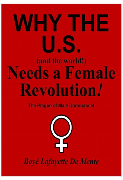 WHY THE U.S. [and the world!] NEEDS A FEMALE REVOLUTION!