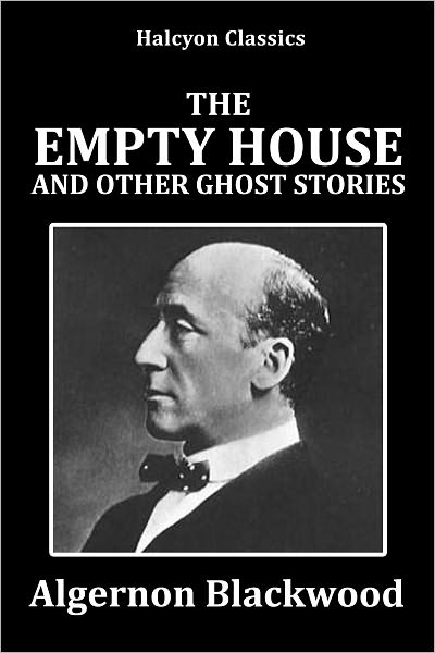 The Empty House and Other Ghost Stories by Algernon Blackwood