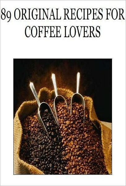 Quick and Easy Cooking Recipes NookBook - 89 Coffee Recipes - Want to try something a bit different??