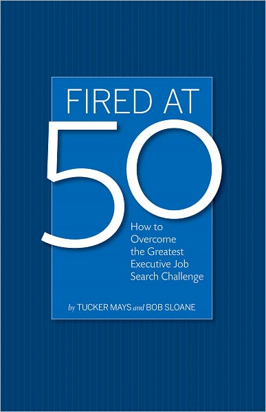 Fired at 50: How to Overcome the Greatest Executive Job Search Challenge