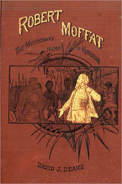 ROBERT MOFFAT - The Missionary Hero of Kuruman. [With Illustrations Including a Portrait]