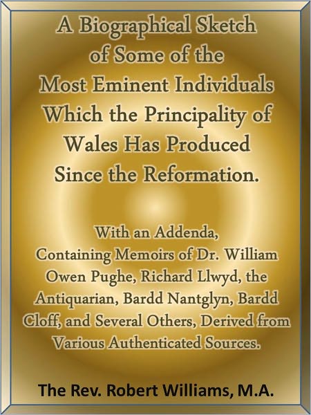 A Biographical Sketch of Some of the Most Eminent Individuals Which the Principality of Wales Has Produced Since the Reformation
