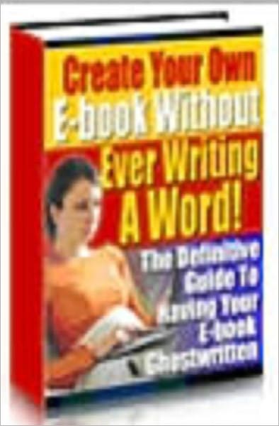 Create Your Own Ebook Without Ever Writing One Word