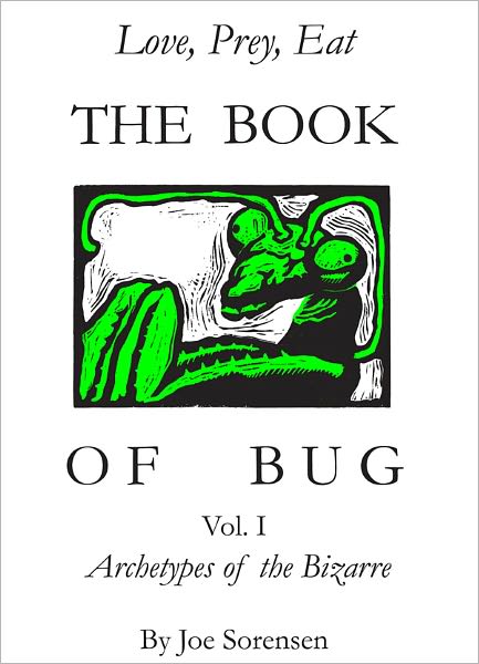 The Book of Bug/Love,Prey,Eat/ Vol.I/ Archetypes of the Bizarre