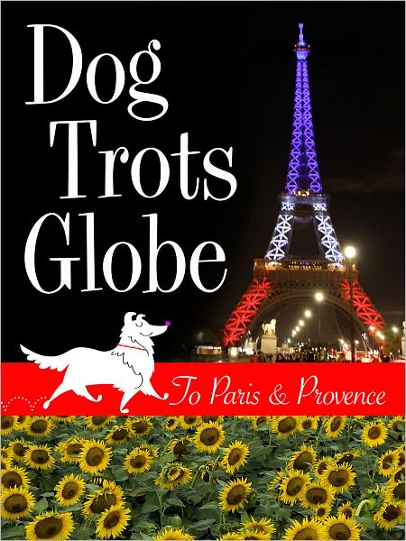 Dog Trots Globe--To Paris and Provence (A Sheltie Goes to France)