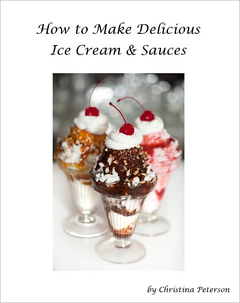 How to Make Delicious Ice Cream and Sauces
