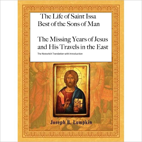 The Life of Saint Issa: Best of the Sons of Man: The Missing Years of Jesus and His Travels in the East