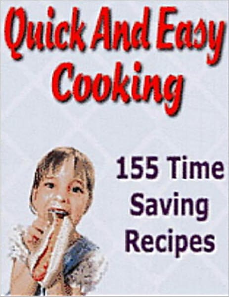Quick And Easy Cooking: 155 Time Saving Recipes (With an Active Table of Contents)