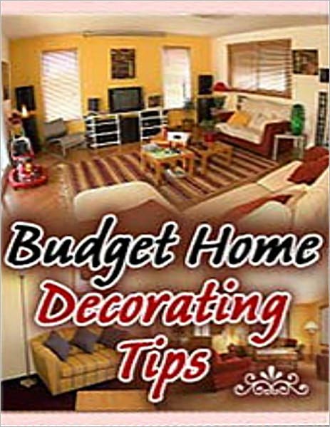 Budget Home Decorating Tips: A Guide on Decorating Your Home on a Budget