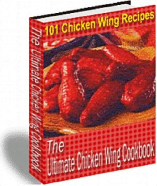 101 Chicken Wing Recipes..The Ulitamate Chicken Recipes