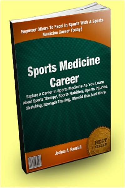 Sports Medicine Career : Explore A Career In Sports Medicine As You Learn About Sports Therapy, Sports Nutrition, Sports Injuries, Stretching, Strength Training, Steroid Use And More
