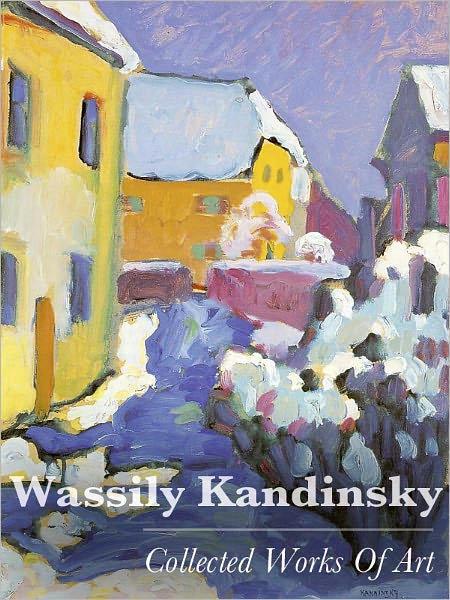 Wassily Kandinsky: Collected Works Of Art (Full Color)