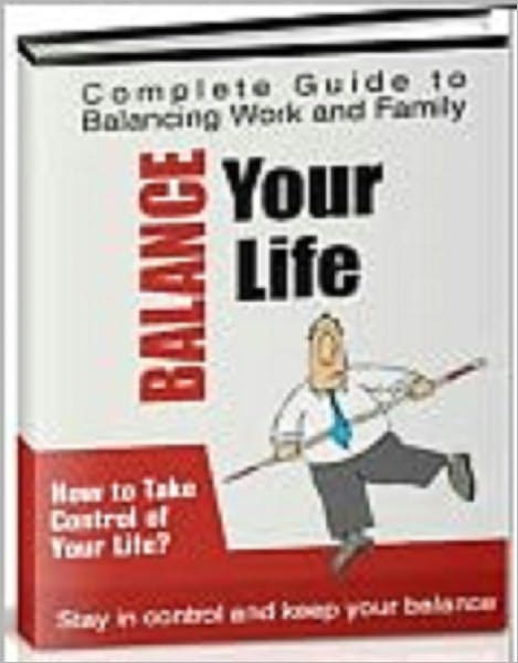 Balance Your Life - The Complete Guide to Managing Work and Family