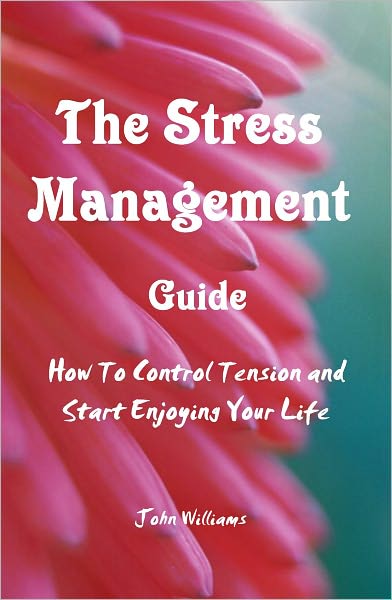 The Stress Management Guide :How To Control Tension and Start Enjoying Your Life