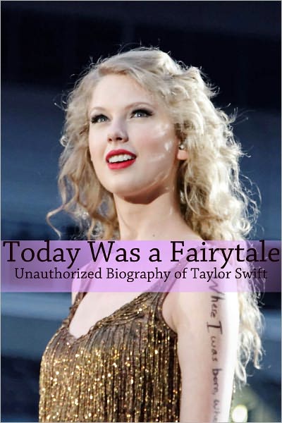 Today Was a Fairytale: An Unauthorized Biography of Taylor Swift