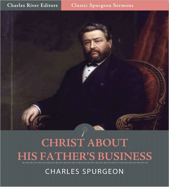 Classic Spurgeon Sermons: Christ About His Father’s Business (Illustrated)