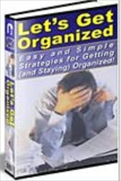 Let’s Get Organized! - Easy and Simple Strategies to Getting (and Staying) Organized.