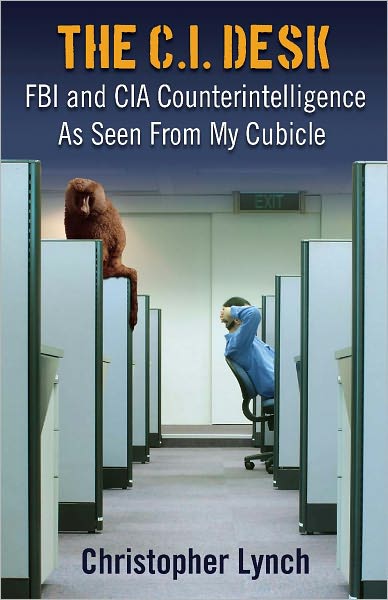 The C.I. Desk: FBI and CIA Counterintelligence As Seen From My Cubicle
